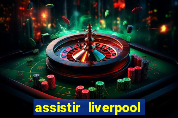 assistir liverpool ao vivo futemax